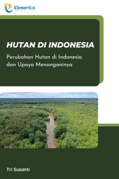 Hutan di Indonesia: Perubahan Hutan di Indonesia dan Upaya Menanganinya